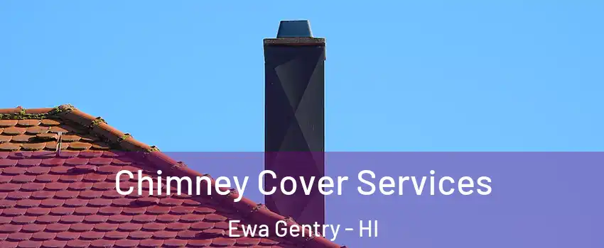  Chimney Cover Services Ewa Gentry - HI