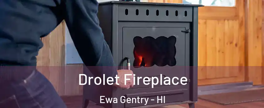  Drolet Fireplace Ewa Gentry - HI