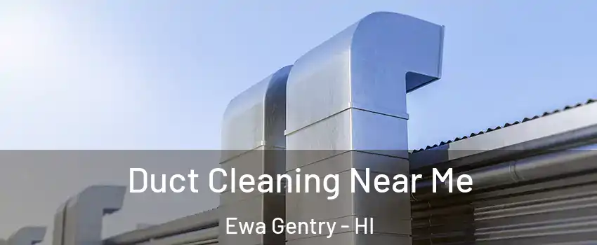 Duct Cleaning Near Me Ewa Gentry - HI