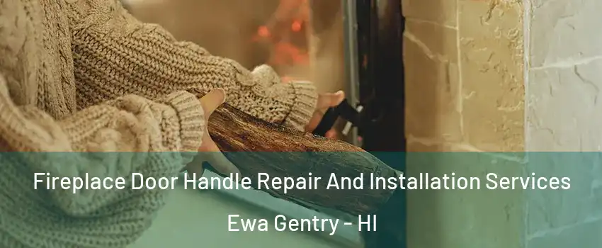 Fireplace Door Handle Repair And Installation Services Ewa Gentry - HI