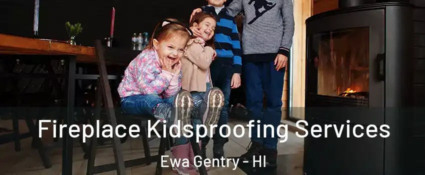  Fireplace Kidsproofing Services Ewa Gentry - HI