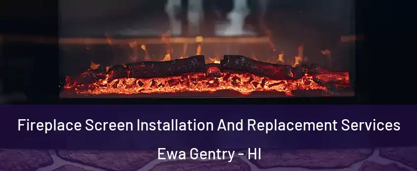  Fireplace Screen Installation And Replacement Services Ewa Gentry - HI