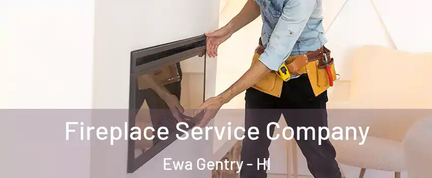 Fireplace Service Company Ewa Gentry - HI