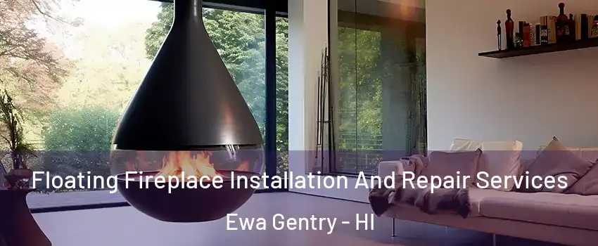 Floating Fireplace Installation And Repair Services Ewa Gentry - HI