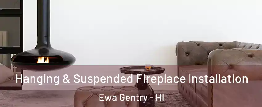  Hanging & Suspended Fireplace Installation Ewa Gentry - HI