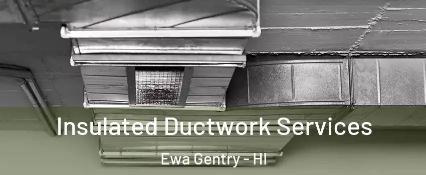  Insulated Ductwork Services Ewa Gentry - HI