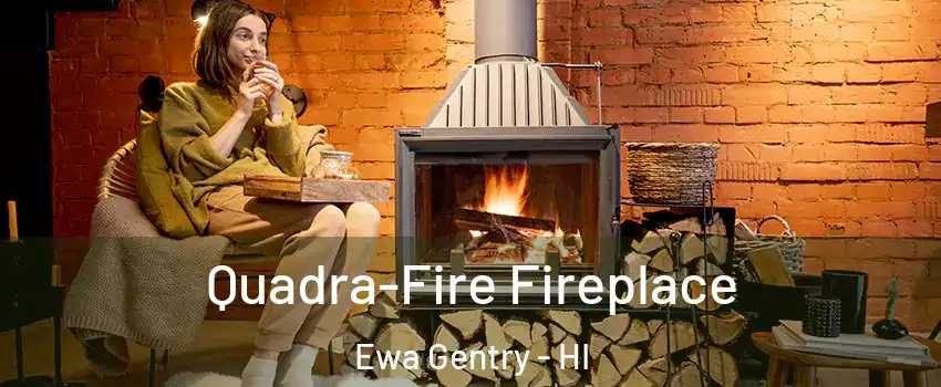  Quadra-Fire Fireplace Ewa Gentry - HI