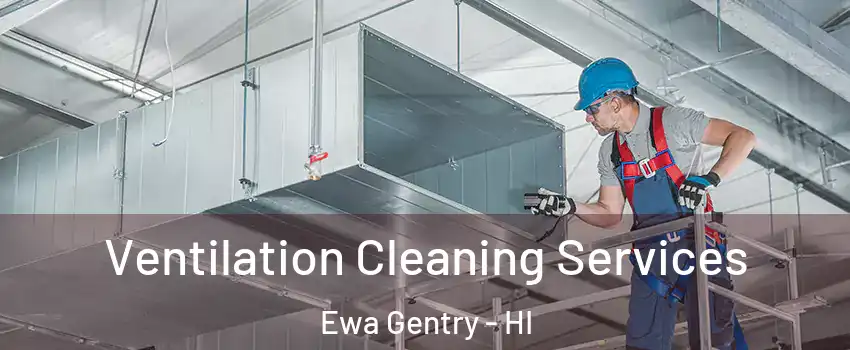  Ventilation Cleaning Services Ewa Gentry - HI